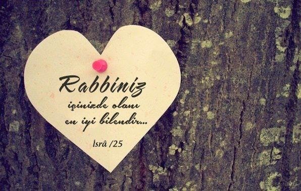 “Rabb’iniz içinizde olanı en iyi bilendir.”  İsra sûresi & 25