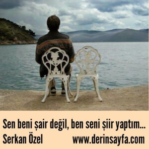Sen beni şair değil, ben seni şiir yaptım…  Serkan Özel