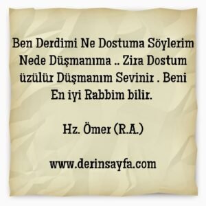 Ben Derdimi Ne Dostuma Söylerim Nede Düşmanıma.. 
HZ. Ömer (R.A.)