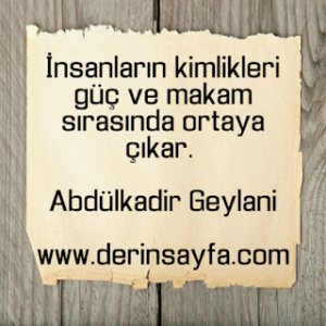 İnsanların kimlikleri güç ve makam sırasında ortaya çıkar. Abdülkadir Geylani