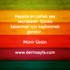 Hayatta en pahalı şey tecrübedir. Çünkü kazanmak için kaybetmek gerekir. Münir Üstün