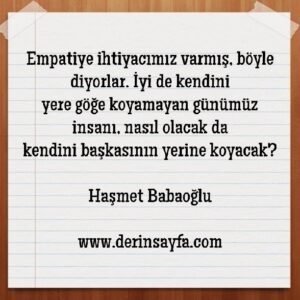 Empatiye ihtiyacımız varmış, böyle diyorlar. İyi de kendini yere göğe koyamayan.. Haşmet Babaoğlu