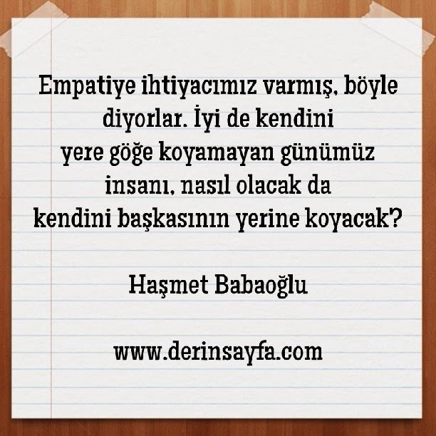 Empatiye ihtiyacımız varmış, böyle diyorlar. İyi de kendini yere göğe koyamayan.. Haşmet Babaoğlu