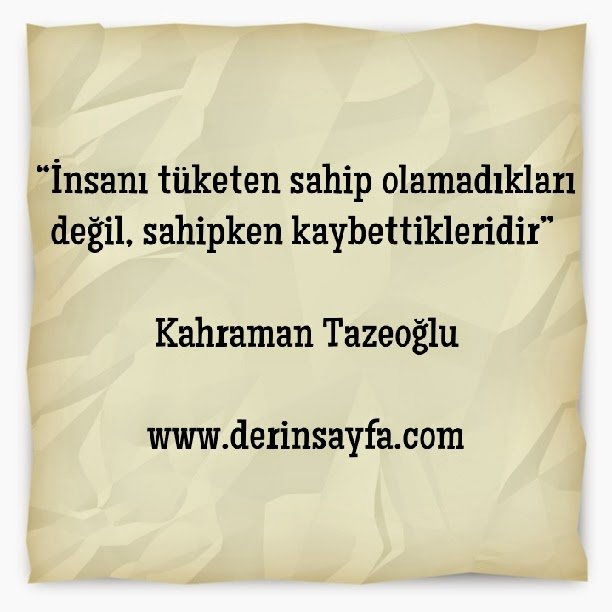 “İnsanı tüketen sahip olamadıkları değil, sahipken kaybettikleridir” 

Kahraman Tazeoğlu