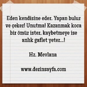 Eden kendisine eder. Yapan bulur ve çeker! Hz. Mevlana