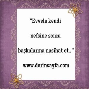 ” evvela kendi nefsine sonra başkalarına nasihat et … “