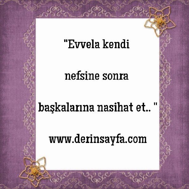 ” evvela kendi nefsine sonra başkalarına nasihat et … “