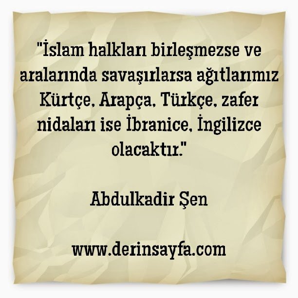 İslam halkları birleşmezse ve aralarında savaşırlarsa ağıtlarımız Kürtçe, Arapça, Türkçe