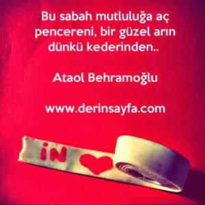 Bu sabah mutluluğa aç pencereni, bir güzel arın dünkü kederinden.. – Ataol Behramoğlu