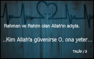 Rahman ve Rahim olan Allah’ın adıyla.  ..Her kim Allah’a tevekkül ederse O ona yeter…  TALÂK