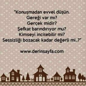 "Konuşmadan evvel düşün.
Gereği var mı?
Gerçek midir?
Şefkat barındırıyor mu?
Kimseyi incitebilir mi?"