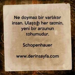 Ne doymaz bir varlıktır insan. Ulaştığı her tatmin, yeni bir arzunun tohumudur