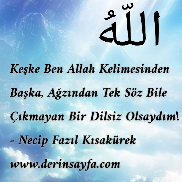 Keşke Ben Allah Kelimesinden Başka, Ağzından Tek Söz Bile Çıkmayan Bir Dilsiz Olsaydım!  – Necip Fazıl Kısakürek
