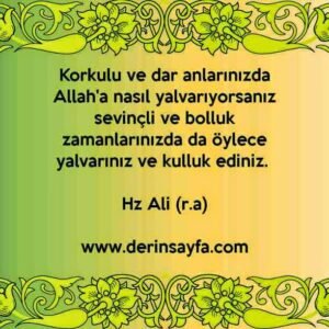 Korkulu ve dar anlarınızda Allah'a nasıl yalvarıyorsanız sevinçli ve bolluk zamanlarınızda.. – Hz Ali (r.a)
