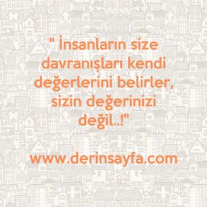 ”İnsanların size davranışları kendi değerlerini belirler, sizin değerinizi değil..!”
