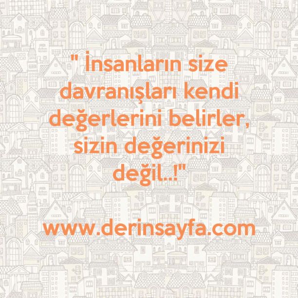 ”İnsanların size davranışları kendi değerlerini belirler, sizin değerinizi değil..!”