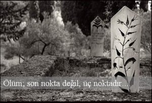 “Ölümü siz canlılar arasında daima geçerli kıldık. Bu sebeple, ölüme engel olabilecek ve bizim önümüze geçebilecek yoktur”  (Vâkı’a;60)