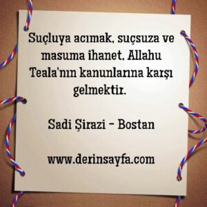 Suçluya acımak, suçsuza ve masuma ihanet.. Sadi Şirazi –
Bostan