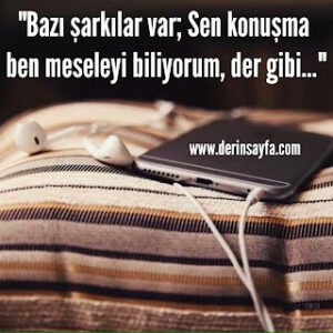 “Bazı şarkılar var; Sen konuşma ben meseleyi biliyorum, der gibi…”