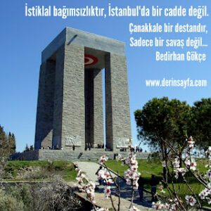 İstiklal bağımsızlıktır, İstanbul’da bir cadde değil. Çanakkale bir destandır, Sadece bir savaş.. Bedirhan Gökçe