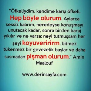 Öfkeliydim, kendime karşı öfkeli. Hep böyle olurum. Aylarca sessiz kalırım..  Amin Maalouf