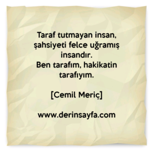 Taraf tutmayan insan, şahsiyeti felce uğramış insandır.
Ben tarafım, hakikatin tarafıyım.
– Cemil Meriç