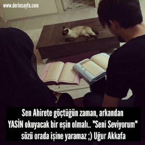 Sen Ahirete göçtüğün zaman, arkandan YASİNokuyacak bir eşin olmalı.. Uğur Akkafa