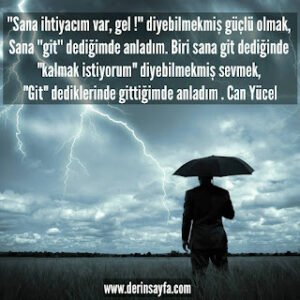 ‘Sana ihtiyacım var, gel!’ diyebilmekmiş güçlü olmak. Sana ‘git’ dediğimde anladım.  Can Yücel