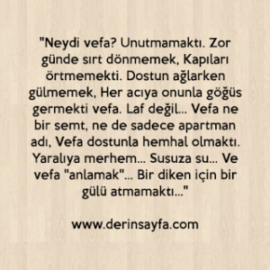 “Neydi vefa? Unutmamaktı. Zor günde sırt dönmemek, Kapıları örtmemekti.”