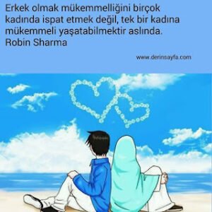 Erkek olmak: Mükemmelliğini bir çok kadında ispat etmek değil, tek bir kadına mükemmeli yaşatabilmektir. – Robin Sharma