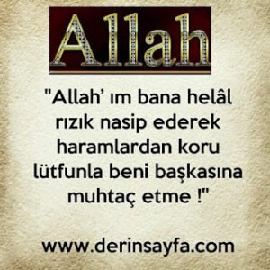 “Allah’ ım bana helâl rızık nasip ederek haramlardan koru lütfunla beni başkasına muhtaç etme !”