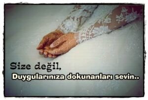 “Bir nasihat;  Size değil, duygularınıza dokunanları sevin..”