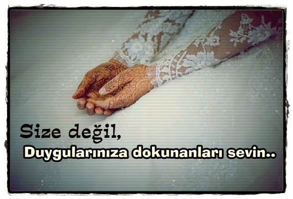 “Bir nasihat;  Size değil, duygularınıza dokunanları sevin..”