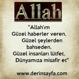 “Allah’ım  Güzel haberler veren,  Güzel şeylerden bahseden,  Güzel insanları lütfet,  Dünyamıza misafir et”