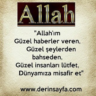 “Allah’ım  Güzel haberler veren,  Güzel şeylerden bahseden,  Güzel insanları lütfet,  Dünyamıza misafir et”