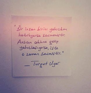 ‘Bir insan birini yalnızken hatırlıyorsa sevmemiştir, ansızın aklına getirip yalnızlaşıyorsa . İşte o zaman sevmiştir.’