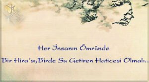 Her İnsanın Ömründe  Bir Hira’sı,Birde Su Getiren Haticesi Olmalı..