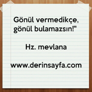 Gönül vermedikçe, gönül bulamazsın! Hz. mevlana