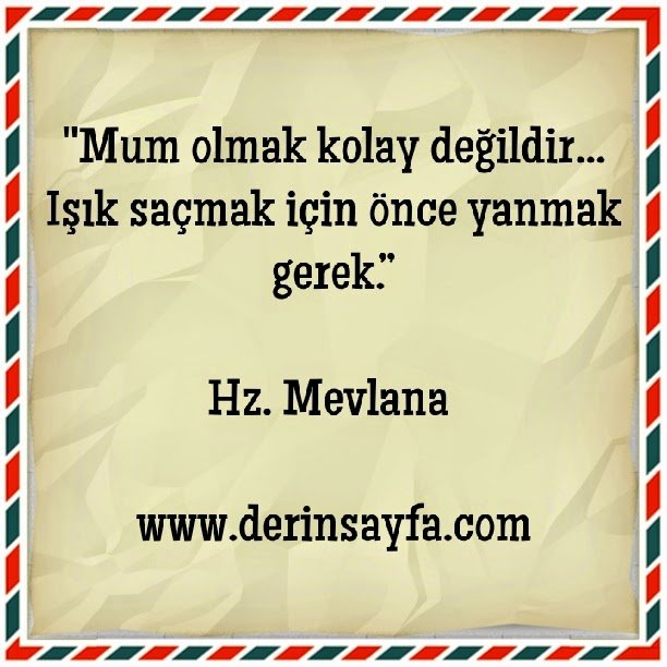 ”Mum olmak kolay değildir… Işık saçmak için önce yanmak gerek.” Hz