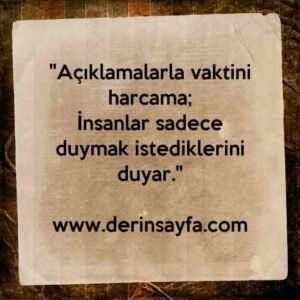 "Açıklamalarla vaktini harcama;
İnsanlar sadece duymak istediklerini duyar."