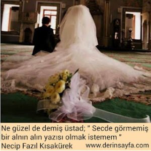 Ne güzel de demiş üstad; “Secde görmemiş bir alnın alın yazısı olmak istemem.” Necip Fazıl Kısakürek