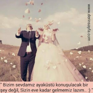 ” Bizim sevdamız ayaküstü konuşulacak bir şey değil, Sizin eve kadar gelmemiz lazım.. :) “