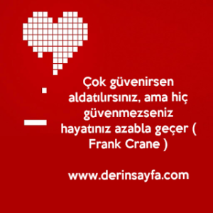 Çok güvenirsen aldatılırsınız, ama hiç güvenmezseniz hayatınız azabla geçer. Frank Crane