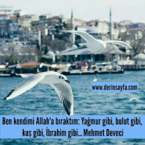 Ben kendimi Allah’a bıraktım: Yağmur gibi, bulut gibi, kuş gibi, İbrahim gibi…  Mehmet Deveci