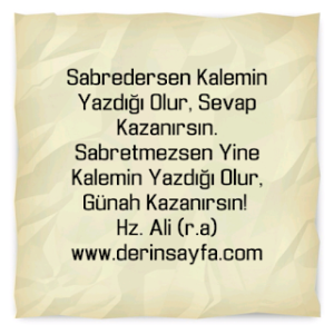 Sabredersen kalemin yazdığı olur, sevap Kazanırsın. Sabretmezsen yine kalemin yazdığı olur.. Hz. Ali (r.a)