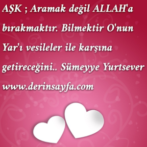AŞK; Aramak değil ALLAH’a bırakmaktır. Bilmektir O’nun Yar’ı vesileler ile karşına getireceğini.. Sümeyye Yurtsever