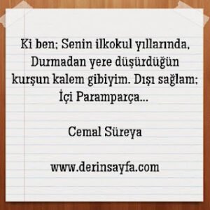 Ki ben; Senin ilkokul yıllarında, Durmadan yere düşürdüğün kurşun kalem gibiyim.. Cemal Süreya