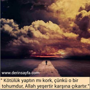 " Kötülük yaptın mı kork, çünkü o bir tohumdur, Allah yeşertir karşına çıkartır."