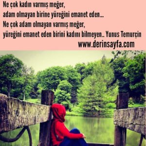 Ne çok kadın varmış meğer,
adam olmayan birine yüreğini emanet eden..
Yunus Temurçin