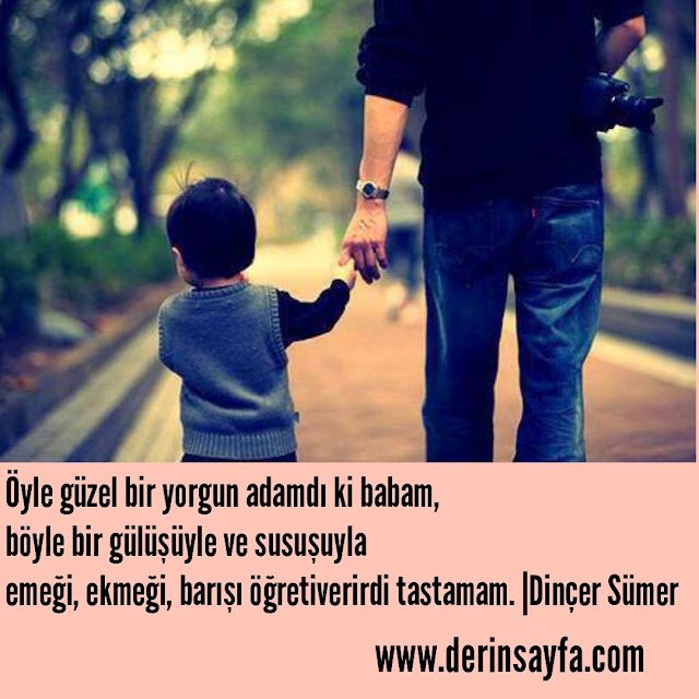 Öyle güzel bir yorgun adamdı ki babam,böyle bir gülüşüyle ve susuşuyla.. Dinçer Sümer